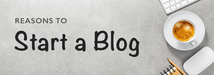 Reasons to Start a Blog